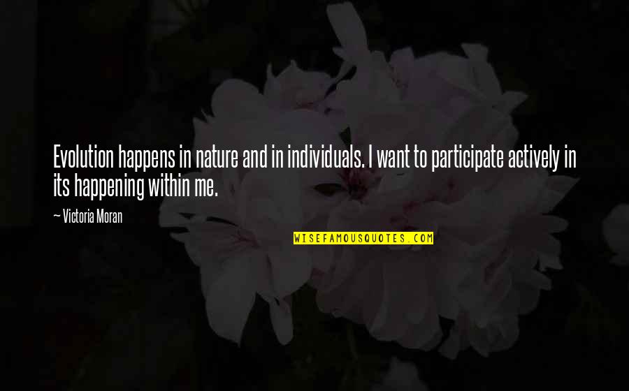 Jaylan Butler Quotes By Victoria Moran: Evolution happens in nature and in individuals. I Jaylan Butler Quotes By Victoria Moran: Evolution happens in nature and in individuals. I
