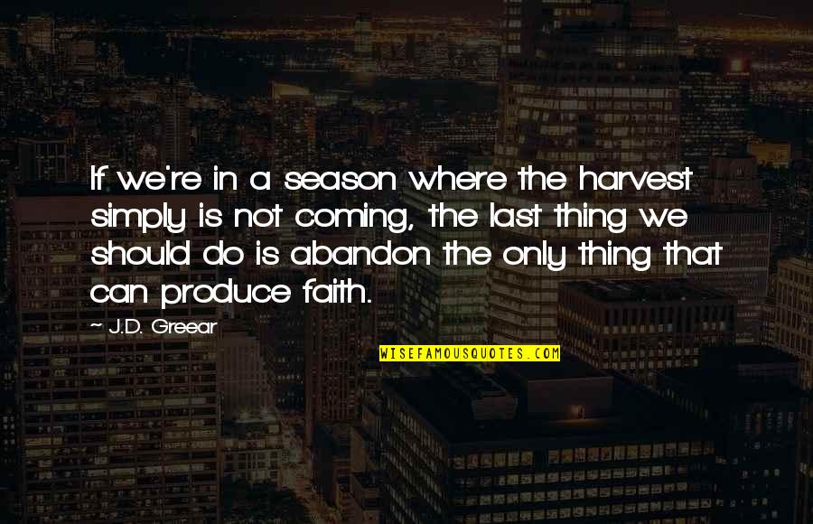 Jayleigh Flood Quotes By J.D. Greear: If we're in a season where the harvest Jayleigh Flood Quotes By J.D. Greear: If we're in a season where the harvest