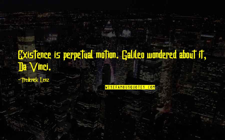 Jaylen Quotes By Frederick Lenz: Existence is perpetual motion. Galileo wondered about it,