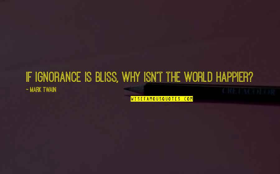 Jaylin Williams Quotes By Mark Twain: If ignorance is bliss, why isn't the world Jaylin Williams Quotes By Mark Twain: If ignorance is bliss, why isn't the world