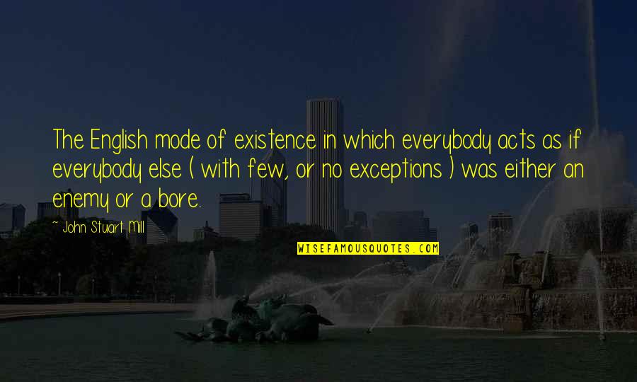 Jayline Quotes By John Stuart Mill: The English mode of existence in which everybody