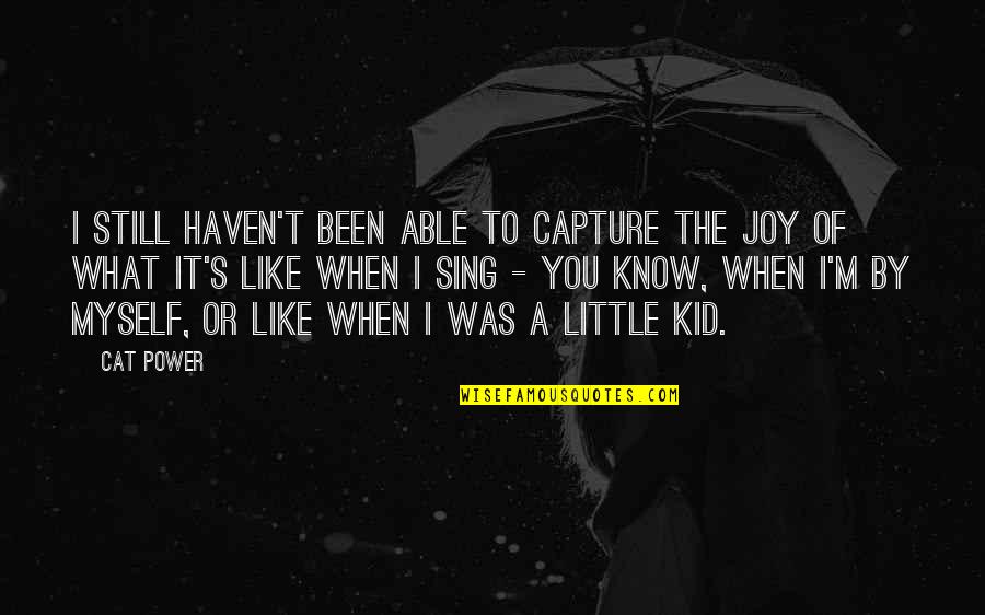 Jaymart Quotes By Cat Power: I still haven't been able to capture the