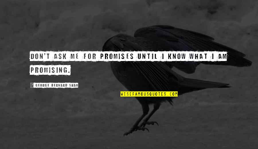 Jaymart Quotes By George Bernard Shaw: Don't ask me for promises until I know