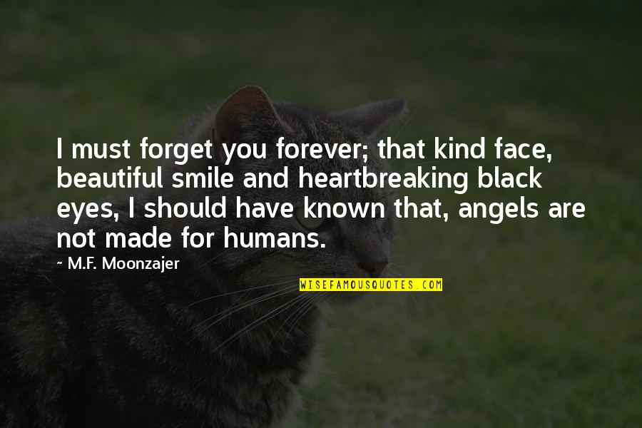 Jayme Closs Quotes By M.F. Moonzajer: I must forget you forever; that kind face, Jayme Closs Quotes By M.F. Moonzajer: I must forget you forever; that kind face,
