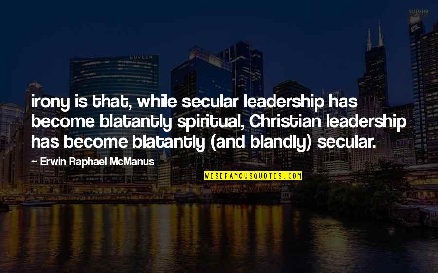 Jayme Dee Quotes By Erwin Raphael McManus: irony is that, while secular leadership has become Jayme Dee Quotes By Erwin Raphael McManus: irony is that, while secular leadership has become