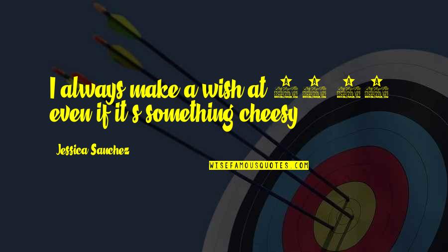 Jayme Dee Quotes By Jessica Sanchez: I always make a wish at 11:11, even Jayme Dee Quotes By Jessica Sanchez: I always make a wish at 11:11, even
