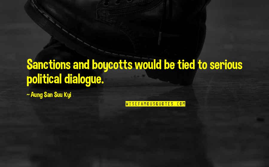 Jaymee Wallace Quotes By Aung San Suu Kyi: Sanctions and boycotts would be tied to serious Jaymee Wallace Quotes By Aung San Suu Kyi: Sanctions and boycotts would be tied to serious