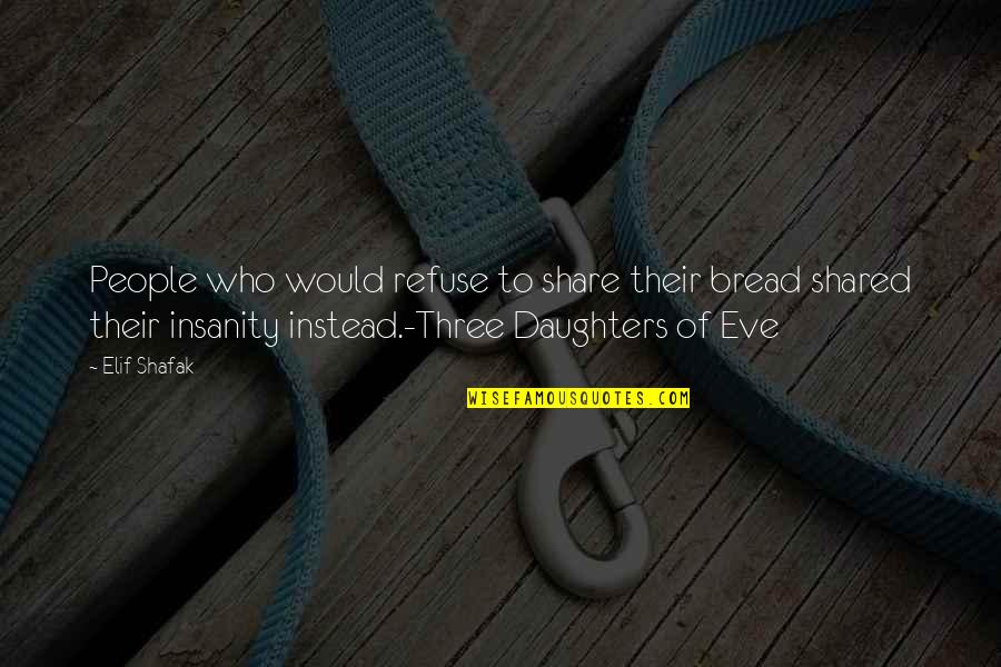 Jaymee Wallace Quotes By Elif Shafak: People who would refuse to share their bread Jaymee Wallace Quotes By Elif Shafak: People who would refuse to share their bread