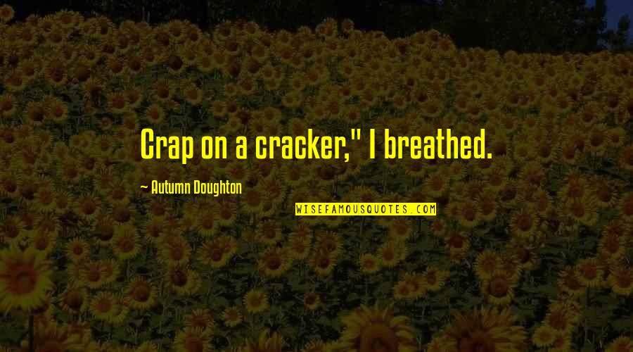 Jaymes Butler Quotes By Autumn Doughton: Crap on a cracker," I breathed.