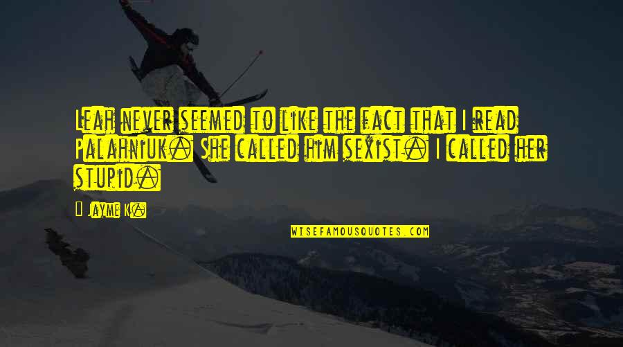 Jayme's Quotes By Jayme K.: Leah never seemed to like the fact that Jayme's Quotes By Jayme K.: Leah never seemed to like the fact that