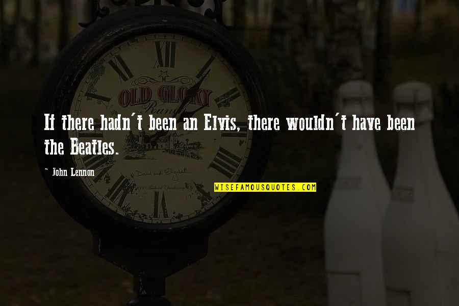 Jayme's Quotes By John Lennon: If there hadn't been an Elvis, there wouldn't