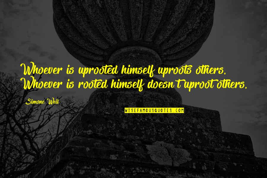 Jayme's Quotes By Simone Weil: Whoever is uprooted himself uproots others. Whoever is Jayme's Quotes By Simone Weil: Whoever is uprooted himself uproots others. Whoever is