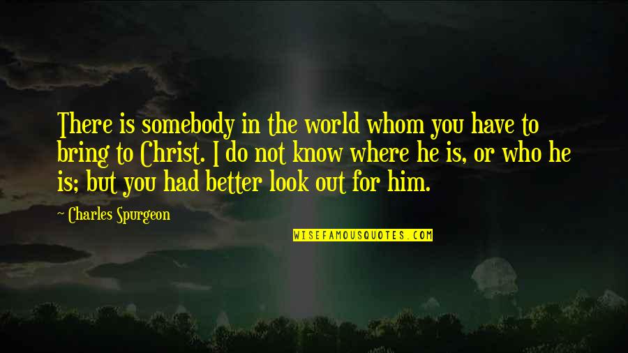 Jaymi Leann Quotes By Charles Spurgeon: There is somebody in the world whom you Jaymi Leann Quotes By Charles Spurgeon: There is somebody in the world whom you