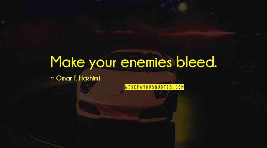 Jaymi Leann Quotes By Omar F. Hashimi: Make your enemies bleed. Jaymi Leann Quotes By Omar F. Hashimi: Make your enemies bleed.
