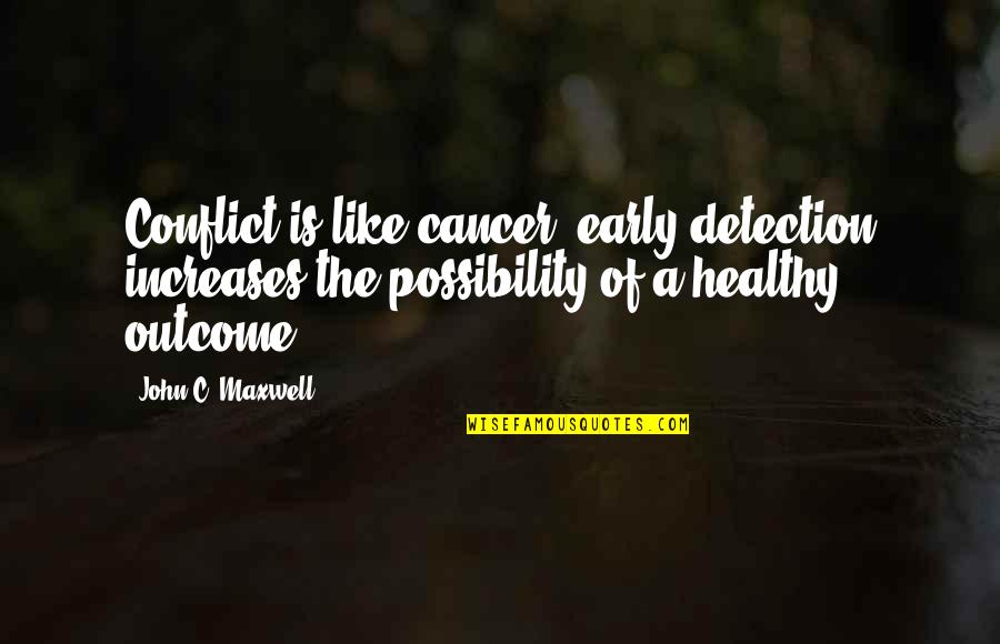 Jaymie Adams Quotes By John C. Maxwell: Conflict is like cancer; early detection increases the Jaymie Adams Quotes By John C. Maxwell: Conflict is like cancer; early detection increases the