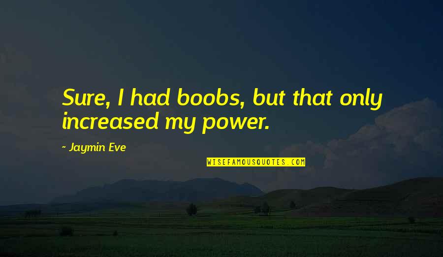 Jaymin Quotes By Jaymin Eve: Sure, I had boobs, but that only increased