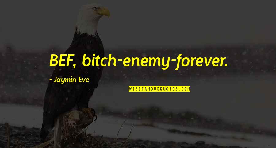 Jaymin Quotes By Jaymin Eve: BEF, bitch-enemy-forever.