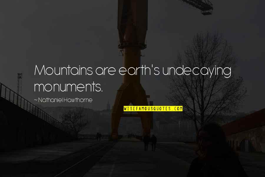 Jaymon Jones Quotes By Nathaniel Hawthorne: Mountains are earth's undecaying monuments.