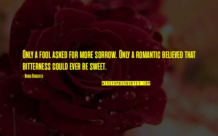 Jaymz Bee Quotes By Nora Roberts: Only a fool asked for more sorrow. Only