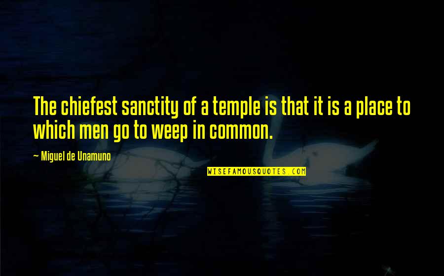 Jaymz Smith Quotes By Miguel De Unamuno: The chiefest sanctity of a temple is that