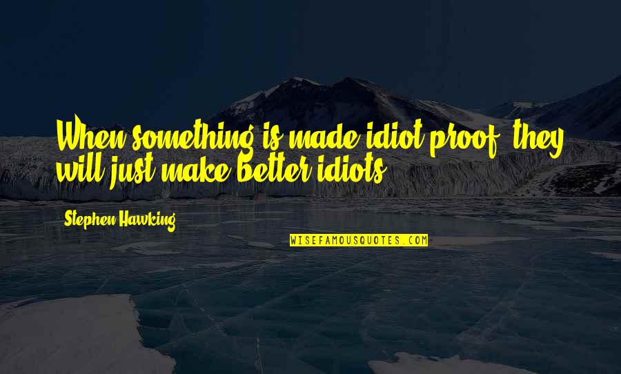 Jaymz Smith Quotes By Stephen Hawking: When something is made idiot proof, they will