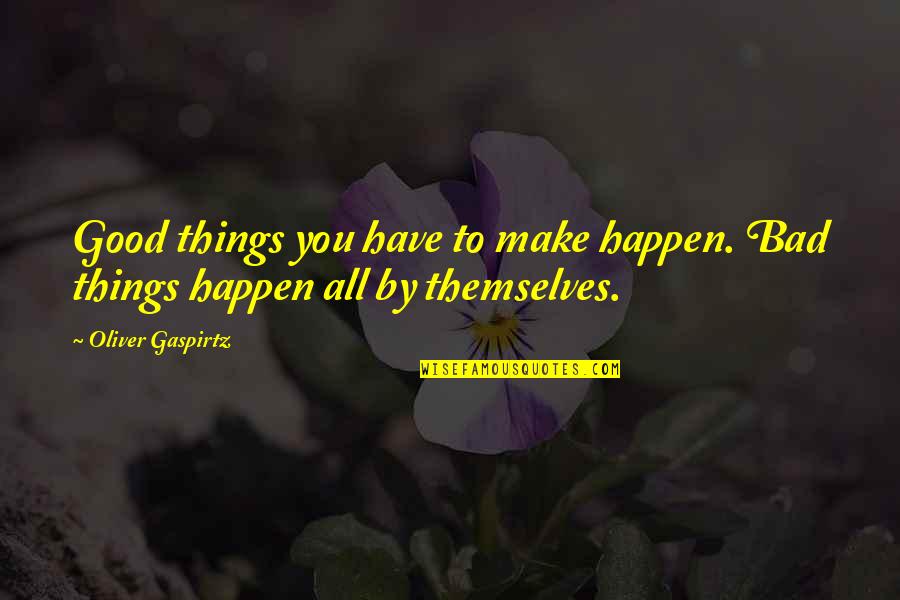 Jaymz Tuaileva Quotes By Oliver Gaspirtz: Good things you have to make happen. Bad