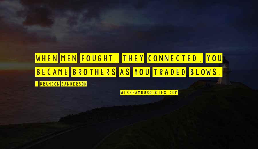Jayna Cohf Quotes By Brandon Sanderson: When men fought, they connected. You became brothers Jayna Cohf Quotes By Brandon Sanderson: When men fought, they connected. You became brothers