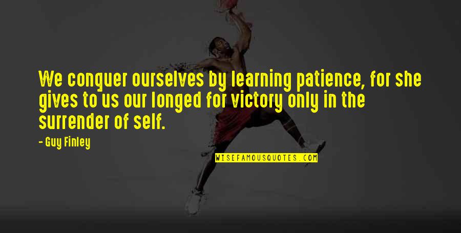 Jayna Murray Quotes By Guy Finley: We conquer ourselves by learning patience, for she Jayna Murray Quotes By Guy Finley: We conquer ourselves by learning patience, for she