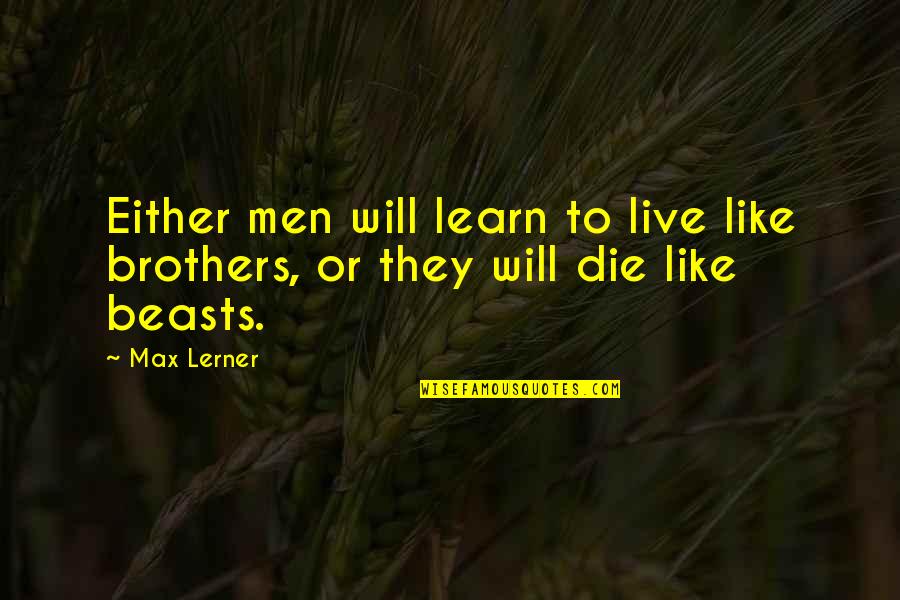 Jayna Murray Quotes By Max Lerner: Either men will learn to live like brothers,