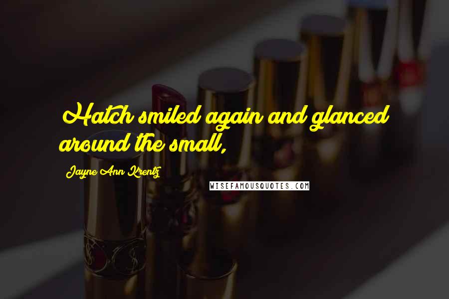 Jayne Ann Krentz quotes: Hatch smiled again and glanced around the small,