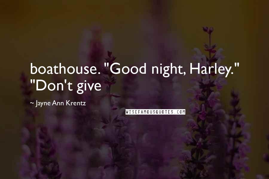 Jayne Ann Krentz quotes: boathouse. "Good night, Harley." "Don't give