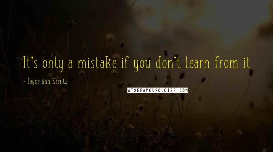Jayne Ann Krentz quotes: It's only a mistake if you don't learn from it