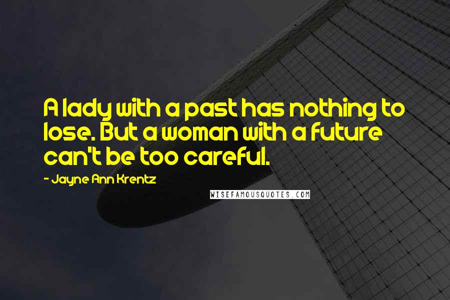 Jayne Ann Krentz quotes: A lady with a past has nothing to lose. But a woman with a future can't be too careful.