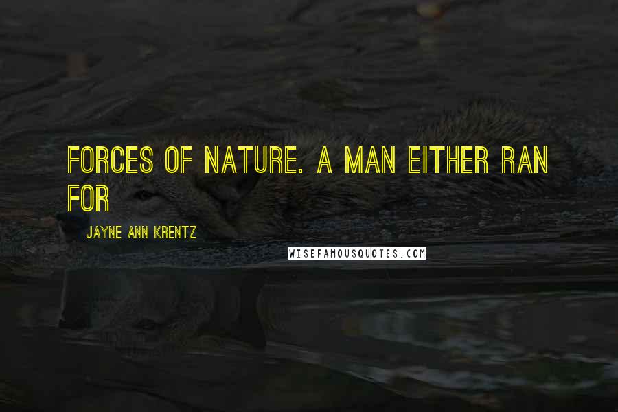 Jayne Ann Krentz quotes: forces of nature. A man either ran for