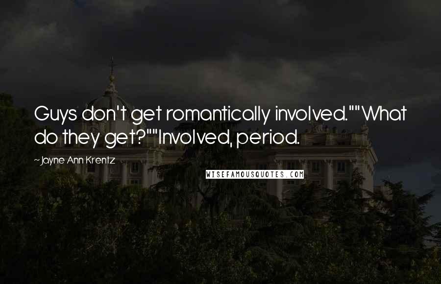 Jayne Ann Krentz quotes: Guys don't get romantically involved.""What do they get?""Involved, period.