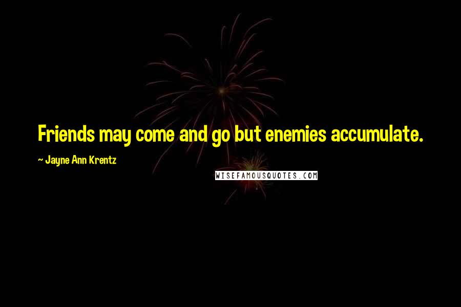 Jayne Ann Krentz quotes: Friends may come and go but enemies accumulate.