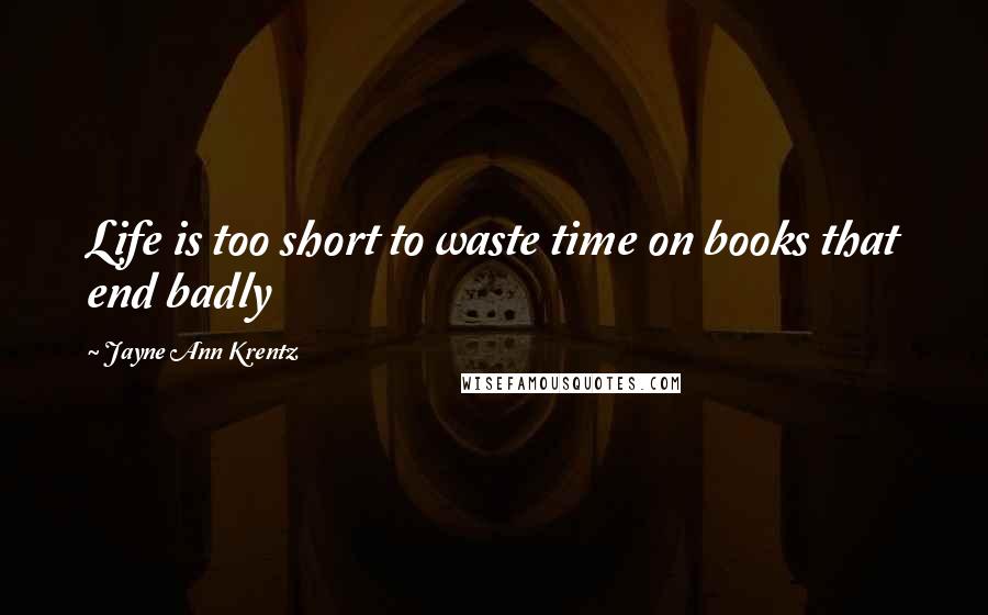 Jayne Ann Krentz quotes: Life is too short to waste time on books that end badly