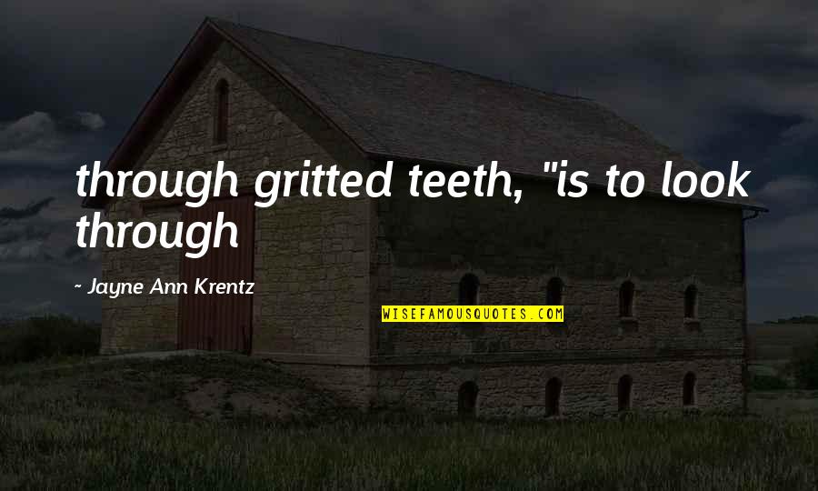 Jayne Ann Krentz Quotes By Jayne Ann Krentz: through gritted teeth, "is to look through