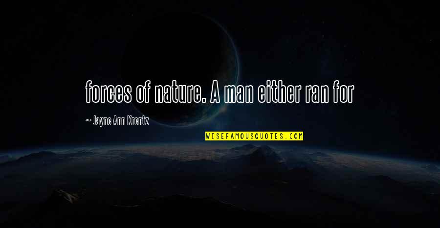 Jayne Ann Krentz Quotes By Jayne Ann Krentz: forces of nature. A man either ran for