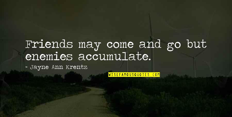 Jayne Ann Krentz Quotes By Jayne Ann Krentz: Friends may come and go but enemies accumulate.