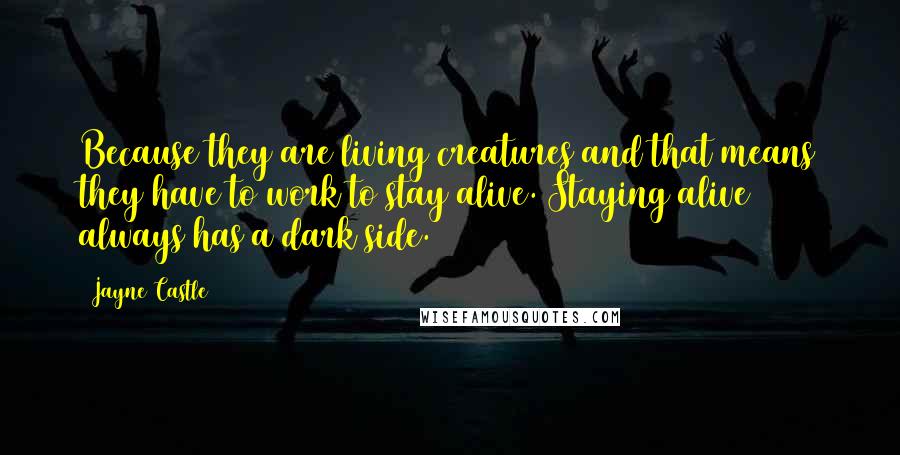 Jayne Castle quotes: Because they are living creatures and that means they have to work to stay alive. Staying alive always has a dark side.