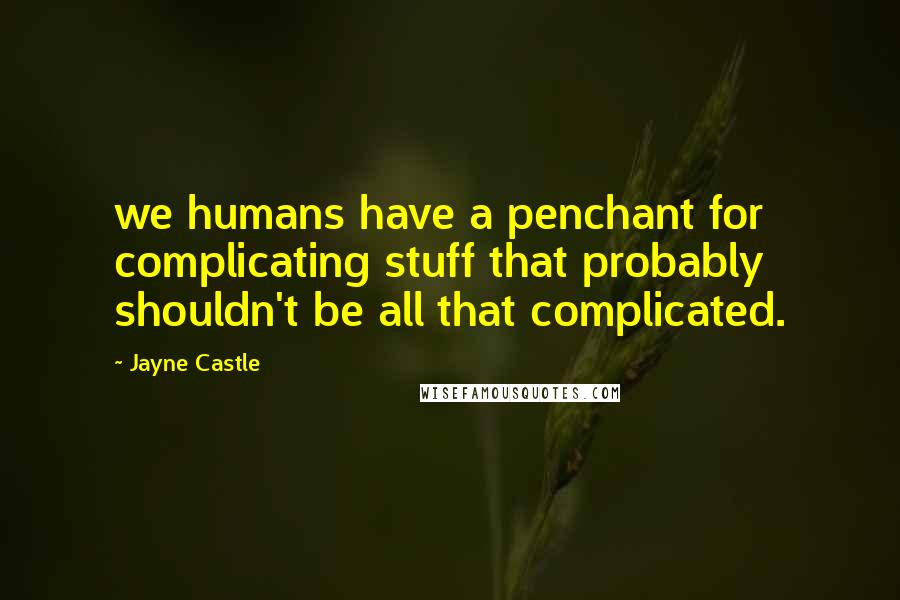 Jayne Castle quotes: we humans have a penchant for complicating stuff that probably shouldn't be all that complicated.