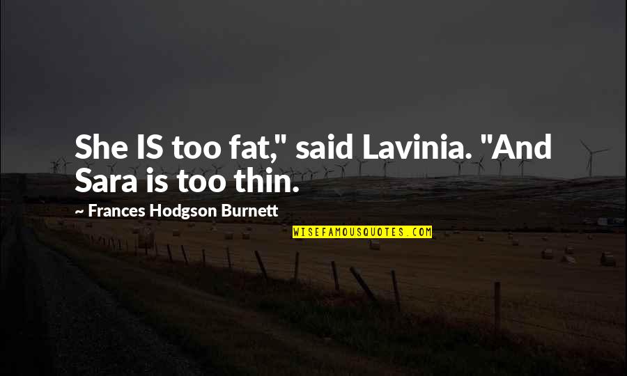Jayne Cobb Best Quotes By Frances Hodgson Burnett: She IS too fat," said Lavinia. "And Sara