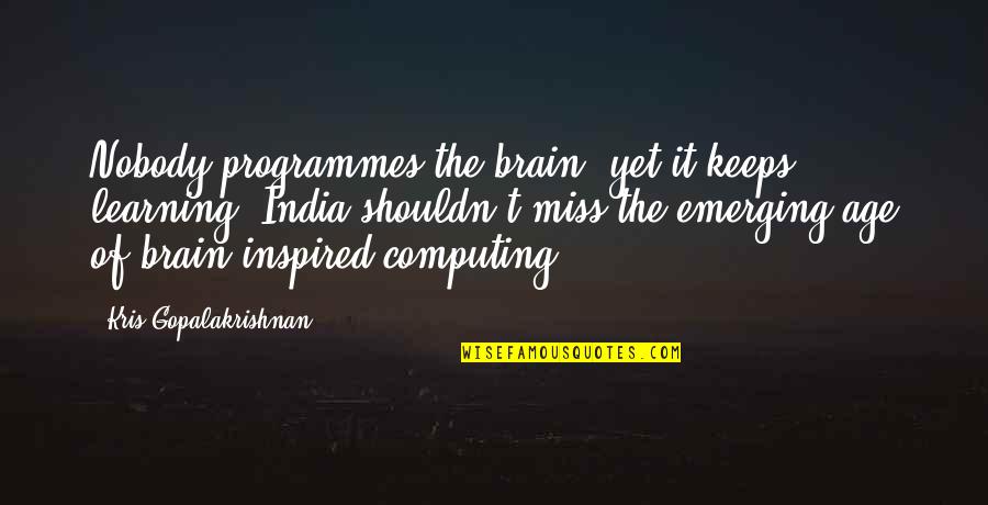 Jayne Kennedy Quotes By Kris Gopalakrishnan: Nobody programmes the brain, yet it keeps learning. Jayne Kennedy Quotes By Kris Gopalakrishnan: Nobody programmes the brain, yet it keeps learning.