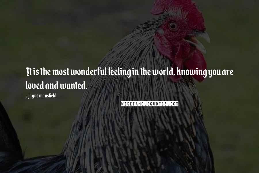 Jayne Mansfield quotes: It is the most wonderful feeling in the world, knowing you are loved and wanted.