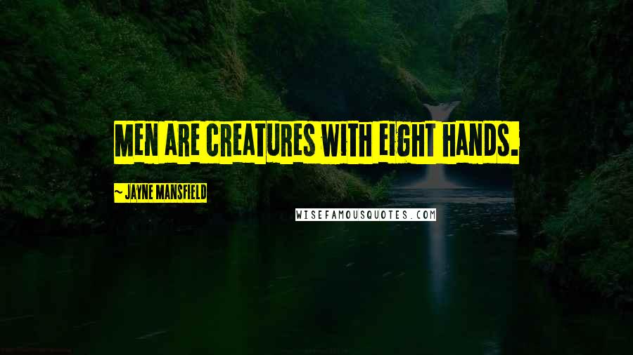 Jayne Mansfield quotes: Men are creatures with eight hands.