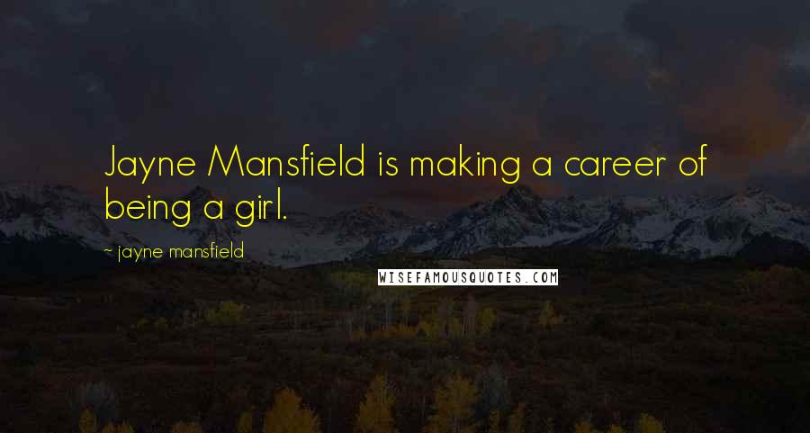 Jayne Mansfield quotes: Jayne Mansfield is making a career of being a girl.