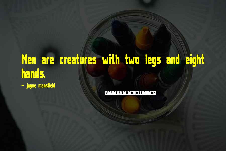 Jayne Mansfield quotes: Men are creatures with two legs and eight hands.