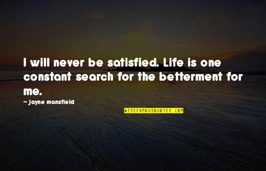 Jayne Mansfield Quotes By Jayne Mansfield: I will never be satisfied. Life is one