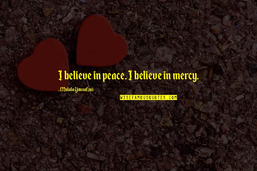 Jayne Mansfield Quotes Quotes By Malala Yousafzai: I believe in peace. I believe in mercy.